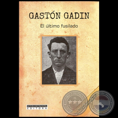 GASTÓN GADIN El último fusilado - Autores: JUAN MARCOS GONZÁLEZ GARCÍA / ATILIO FERNÁNDEZ CELAURO - Año 2016